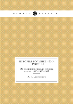История большевизма в России. От возникновения до захвата власти 1883-1903-1917 | А. И. Спиридович