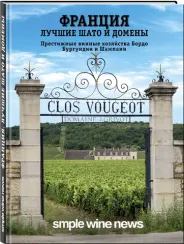 Франция. Лучшие шато и домены. Престижные винные хозяйства Бордо, Бургундии и Шампани