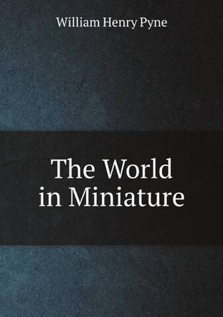 The World in Miniature | William Henry Pyne