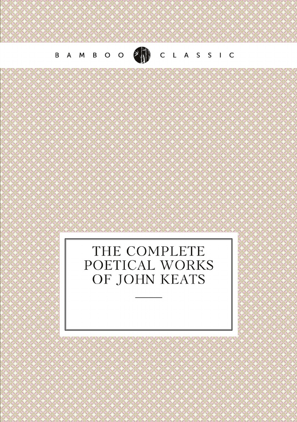 The complete poetical works of John Keats | Keats John
