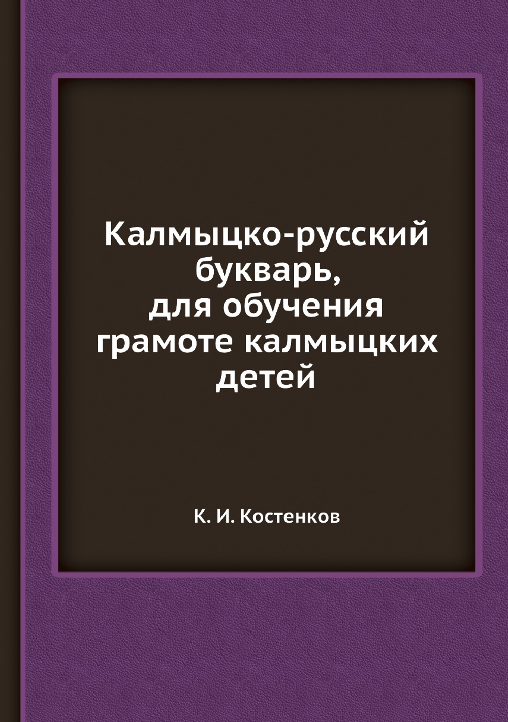 Калмыцко-русский букварь, для обучения грамоте калмыцких детей | К. И. Костенков