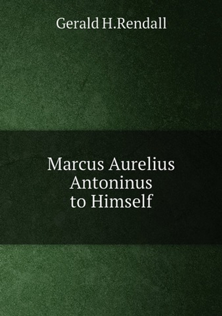 Marcus Aurelius Antoninus to Himself | Gerald H.Rendall