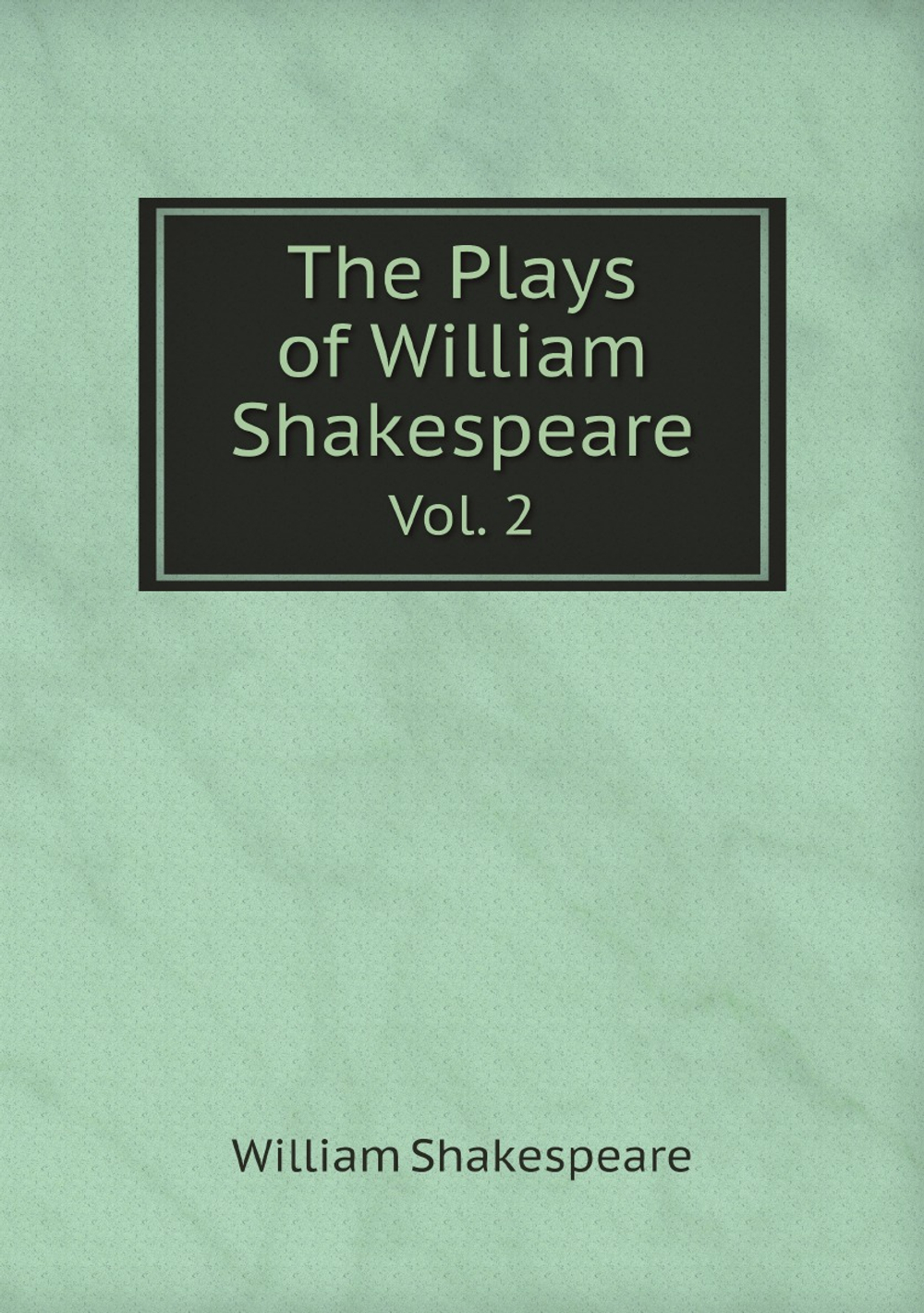 The Plays of William Shakespeare. Vol. 2 | Уильям Шекспир