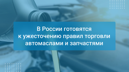 В России готовятся к ужесточению правил торговли автомаслами и запчастями