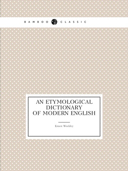 An etymological dictionary of modern English | Ernest Weekley