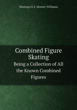Combined Figure Skating. Being a Collection of All the Known Combined Figures | Montagu Sneade Faithful Monier-Williams