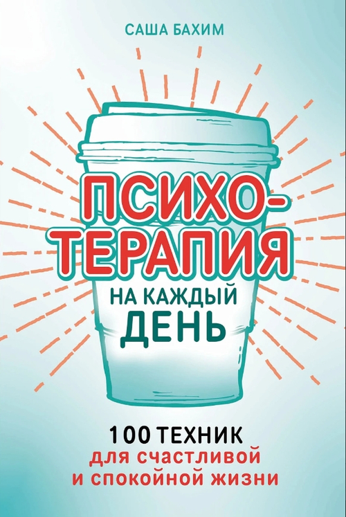 Психотерапия на каждый день: 100 техник для счастливой и спокойной жизни