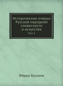 Исторические очерки Русской народной словесности и искусства. Том 1 | Фёдор Буслаев