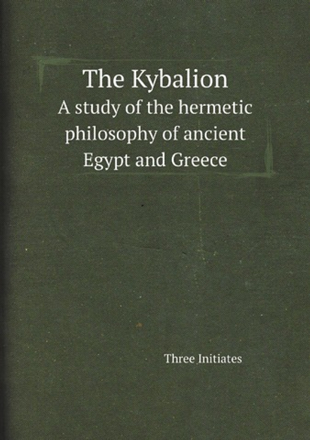 The Kybalion. А study of the hermetic philosophy of ancient Egypt and Greece | Three Initiates