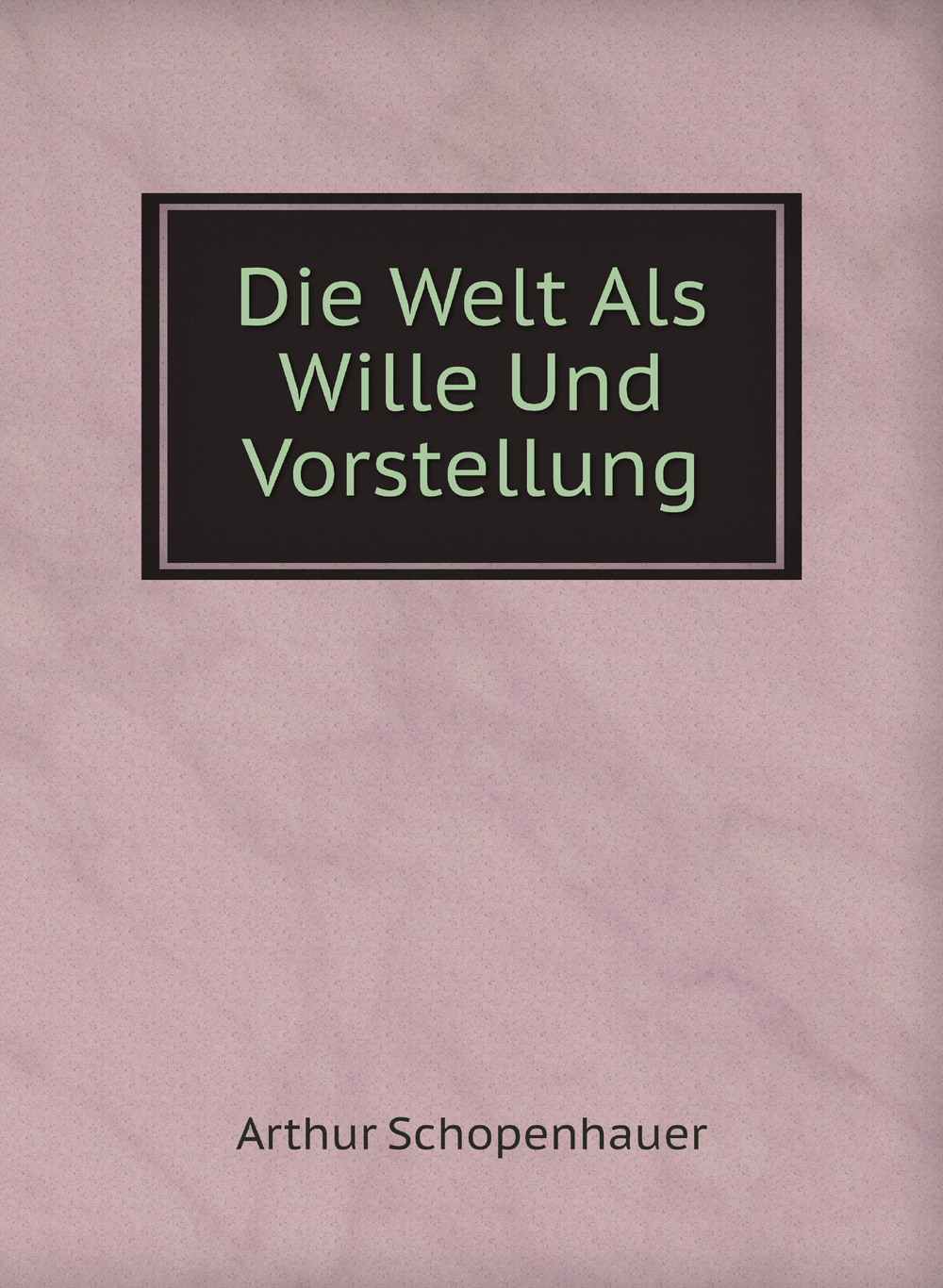 Die Welt Als Wille Und Vorstellung | Arthur Schopenhauer