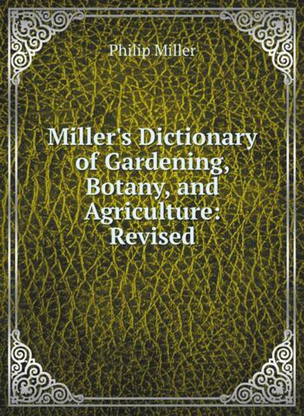 Miller's Dictionary of Gardening, Botany, and Agriculture: Revised | Philip Miller