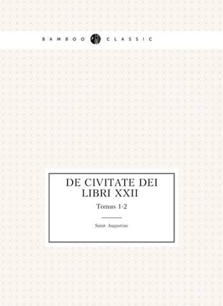 De civitate Dei Libri XXII . Tomus 1-2 | Saint Augustine