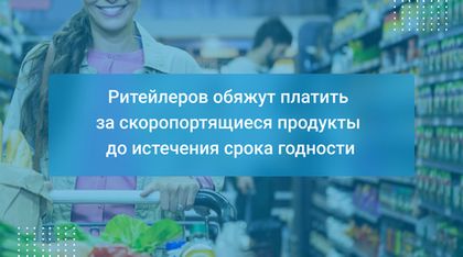 Ритейлеров обяжут платить за скоропортящиеся продукты до истечения срока годности