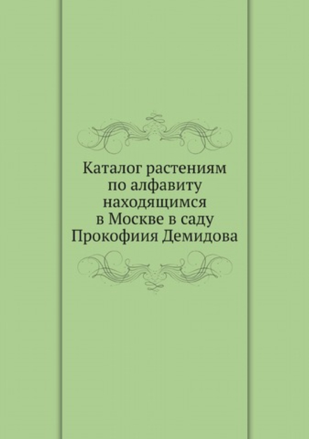 Каталог растениям по алфавиту находящимся в Москве в саду Прокофиия Демидова | Пётр Симон Паллас