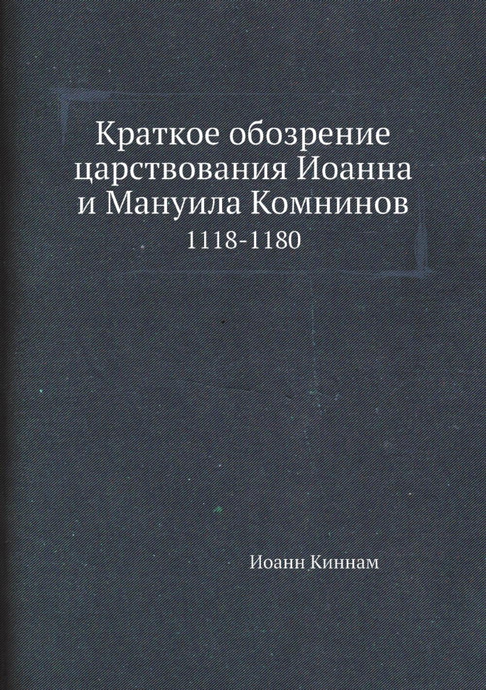 Краткое обозрение царствования Иоанна и Мануила Комнинов. 1118-1180 | Иоанн Киннам