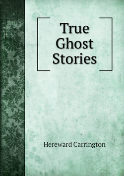 True Ghost Stories | Hereward Carrington