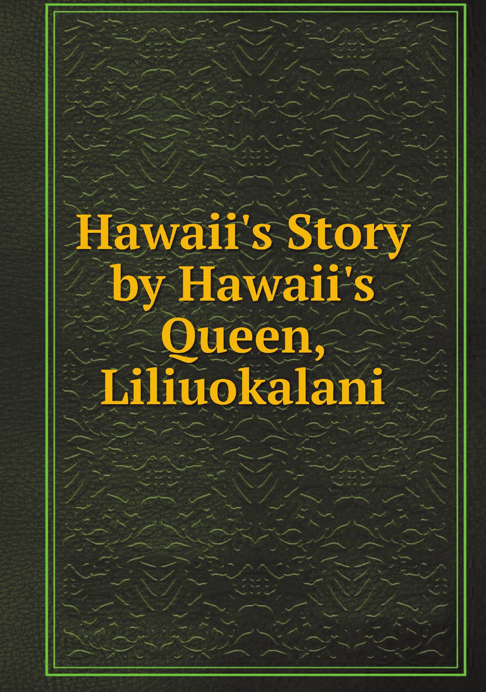 Hawaii's Story by Hawaii's Queen, Liliuokalani | Liliuokalani