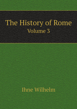 The History of Rome. Volume 3 | Ihne Wilhelm