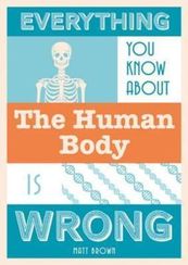 Everything You Know About the Human Body is Wrong