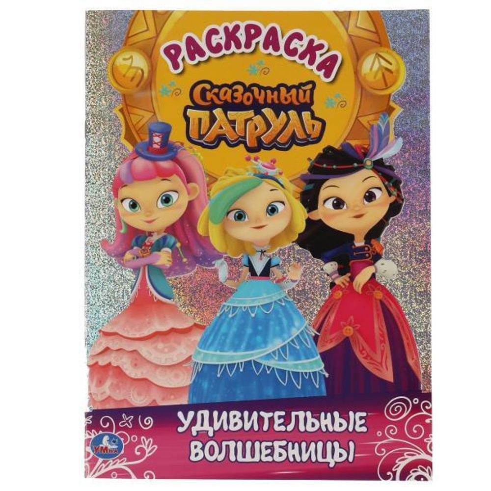Первая раскраска &quot;Удивительные волшебницы. Сказочный патруль&quot; с голографич. фольгой 978-5-506-05689-