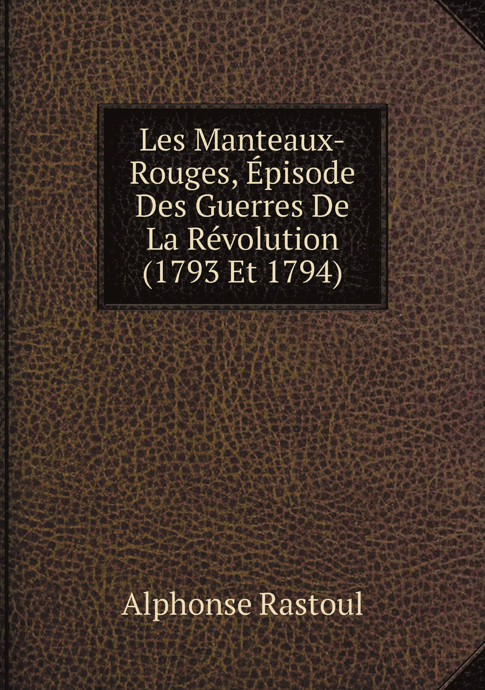 Les Manteaux-Rouges, Épisode Des Guerres De La Révolution (1793 Et 1794) | Alphonse Rastoul
