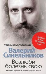 Возлюби болезнь свою. Как стать здоровым, познав радость жизни
