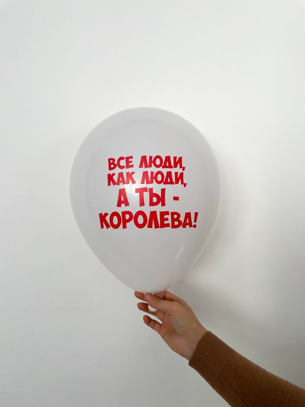 Шар с надписью ЧЮ 30 см 1/32 Все люди как люди, а ты королева (белый, для для девушки) (БГ-17)