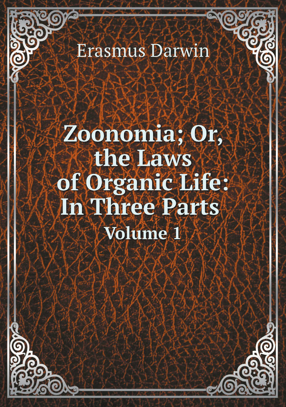 Zoonomia; Or, the Laws of Organic Life: In Three Parts .. Volume 1 | Erasmus Darwin