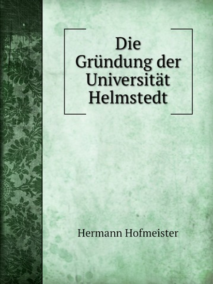 Die Gründung der Universität Helmstedt | Hermann Hofmeister