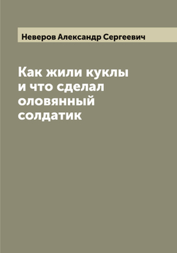 Как жили куклы и что сделал оловянный солдатик | Неверов Александр Сергеевич