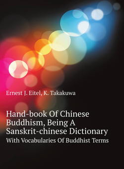 Hand-book Of Chinese Buddhism, Being A Sanskrit-chinese Dictionary. With Vocabularies Of Buddhist Terms | K. Takakuwa; Ernest J. Eitel