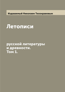 Летописи русской литературы и древности. Том 1. Издаваемый Николаем Тихонравовым | Н.С. Тихонравов