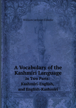 A Vocabulary of the Kashmírí Language. In Two Parts: Kashmírí-English, and English-Kashmírí | William Jackson Elmslie