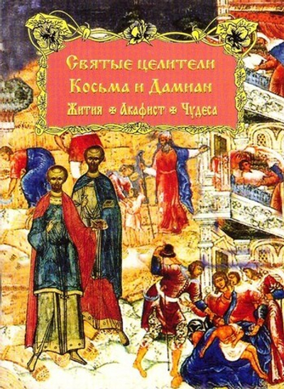 Святые целители Косьма и Дамиан. Жития. Акафист. Чудеса