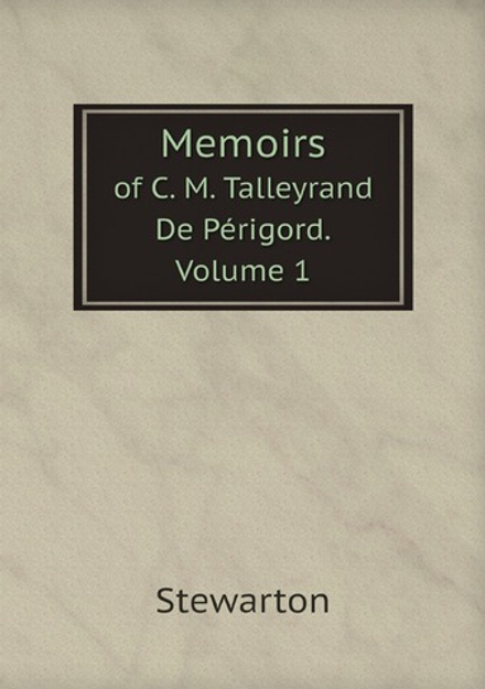 Memoirs of C. M. Talleyrand De Périgord. Volume 1 | Stewarton