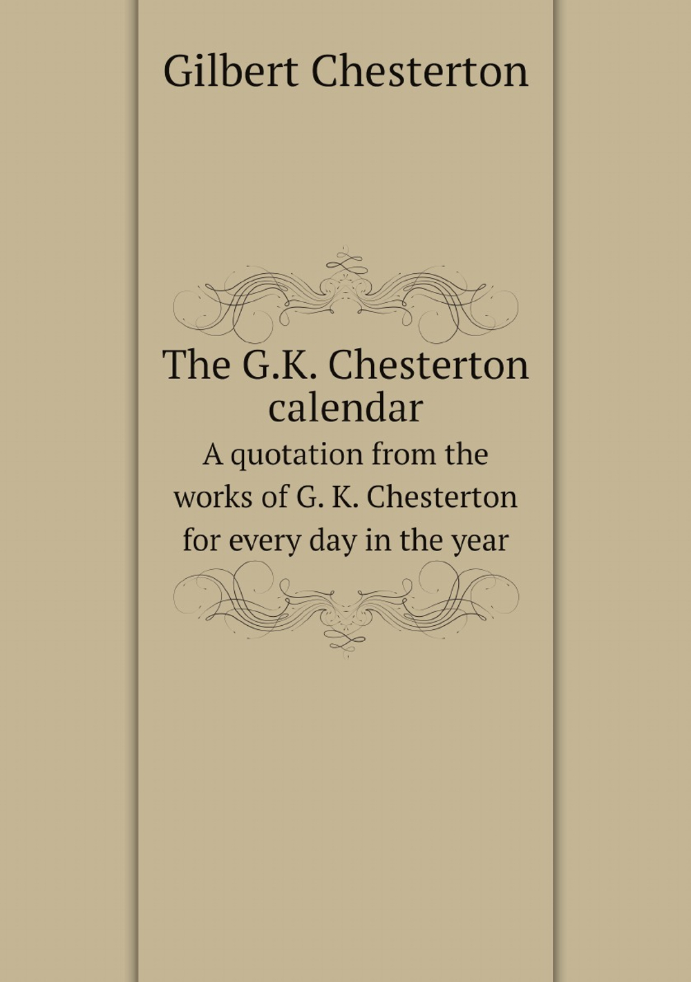 The G.K. Chesterton calendar. A quotation from the works of G. K. Chesterton for every day in the year | Gilbert Chesterton