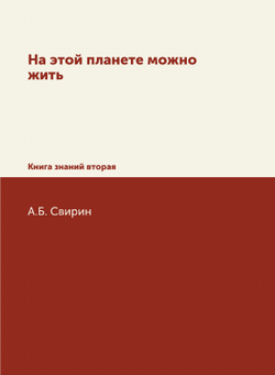 На этой планете можно жить. Книга знаний вторая | А.Б. Свирин