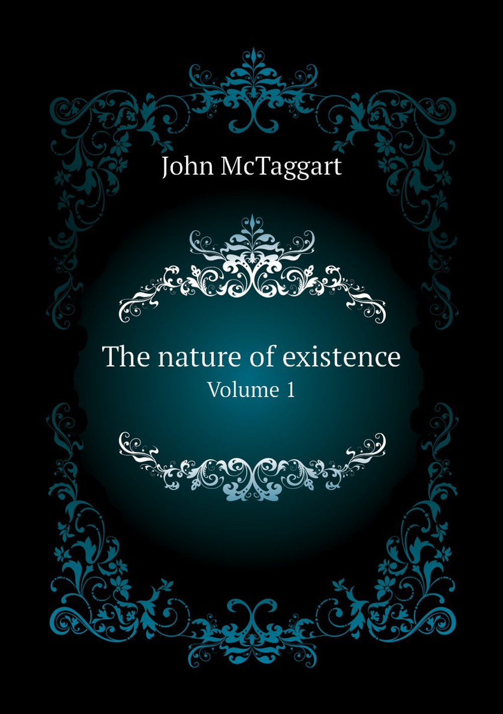 The nature of existence. Volume 1 | John McTaggart