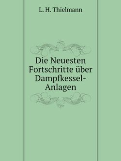 Die Neuesten Fortschritte über Dampfkessel-Anlagen | L.H. Thielmann