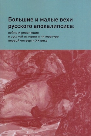 Большие и малые вехи русского апокалипсиса: война и революция в русской истории и литературе первой четверти XX века