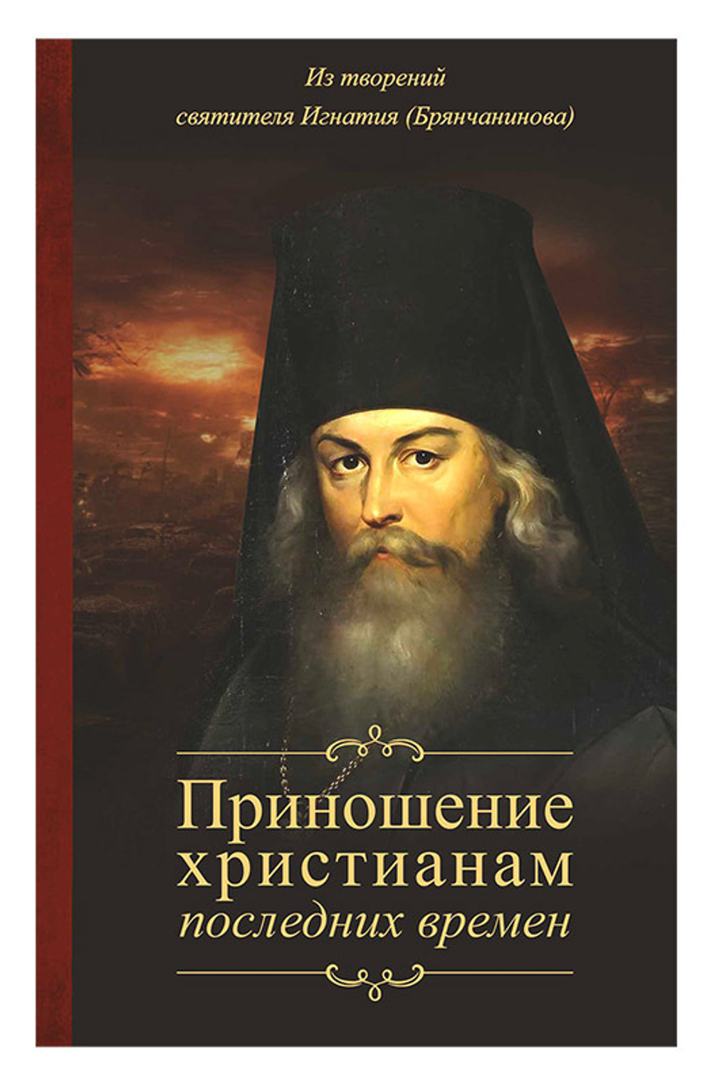 Приношение христианам на последние времена. Избранное из творений и писем святителя Игнатия (Брянчанинова)