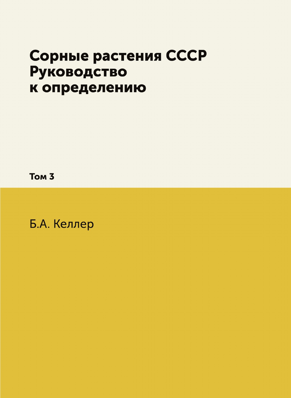 Сорные растения СССР. Руководство к определению. Том 3 | Б.А. Келлер