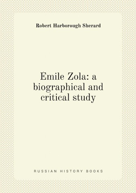 Émile Zola: a biographical and critical study | Robert Harborough Sherard