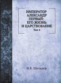 Император Александр Первый: его жизнь и царствование. Том 4 | Н. К. Шильдер