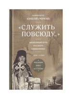 "Служить повсюду". Жизненный путь русского священника 1899-1985. Революция. Война. На чужбине. Архимандрит Алексий (Чернай)