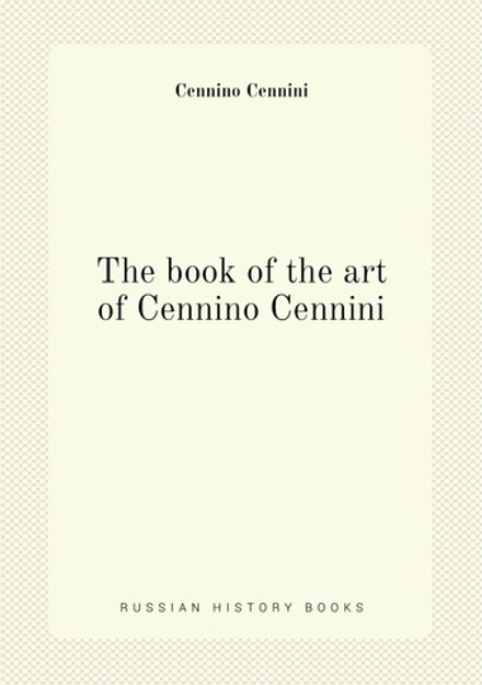 The book of the art of Cennino Cennini | Cennino Cennini