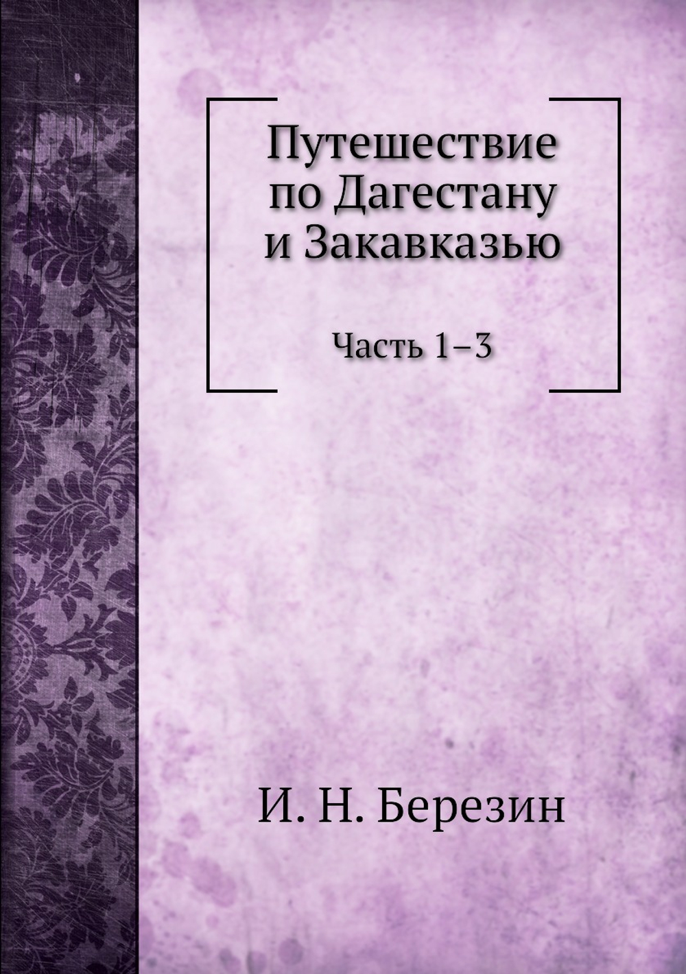 Путешествие по Дагестану и Закавказью. Часть 1-3 | И. Н. Березин