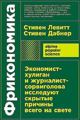 Фрикономика: Экономист-хулиган и журналист-сорвиголова исследуют скрытые причины всего