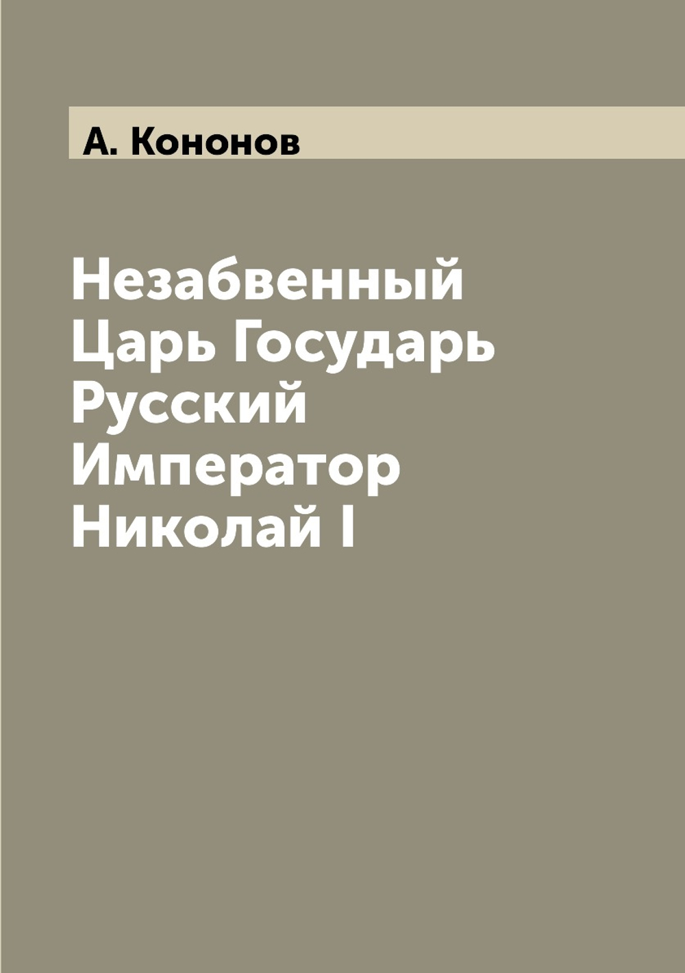Незабвенный Царь Государь Русский Император Николай I | А. Кононов