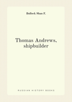 Thomas Andrews, shipbuilder. With an introduction by Sir Horace Plunkett | Bullock Shan F.